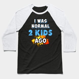 I was normal 2 kids ago, gift for mom Baseball T-Shirt